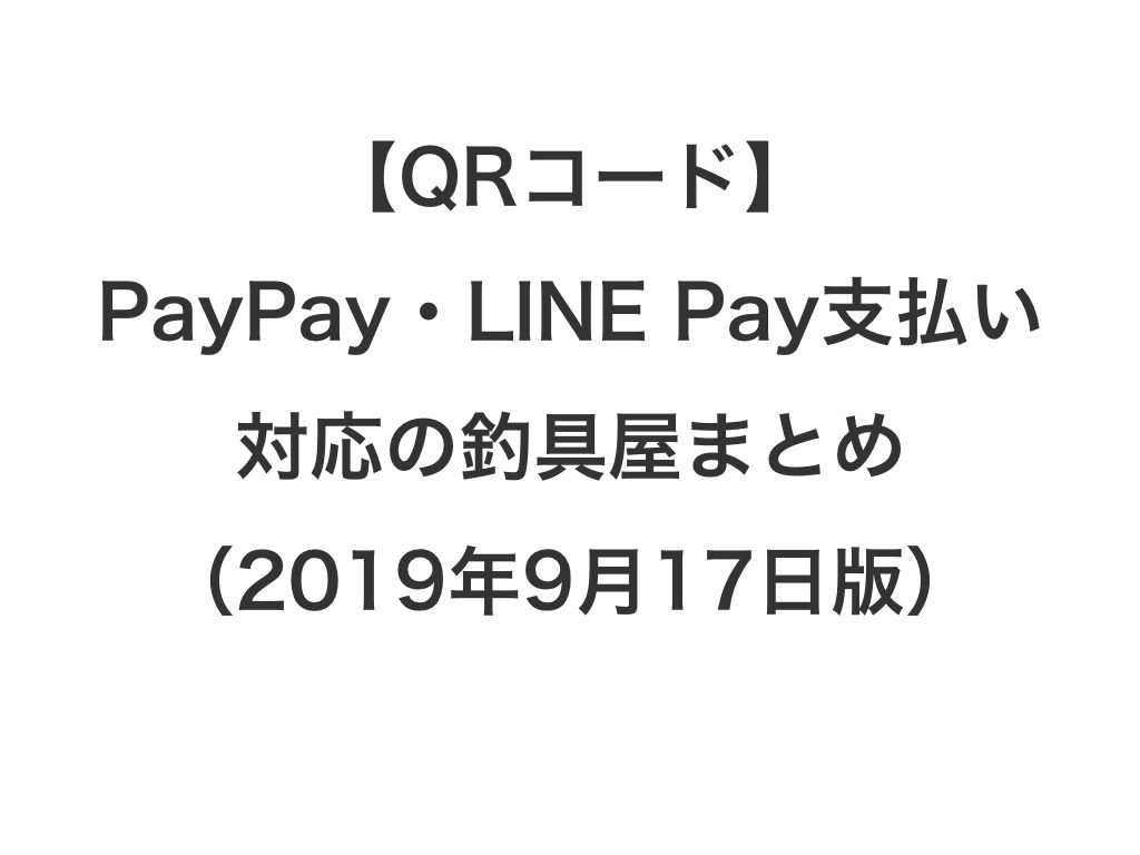 【QRコード】PayPay・LINE Pay支払い対応の釣具屋まとめ(2019年9月17日版)