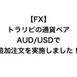 【FX】トラリピの通貨ペアAUD/USDで追加注文を実施しました！